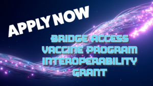 Apply now for the Bridge Access Vaccine Program Interoperability Grant