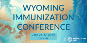 Wyoming Immunization Conference June 25-27, Laramie